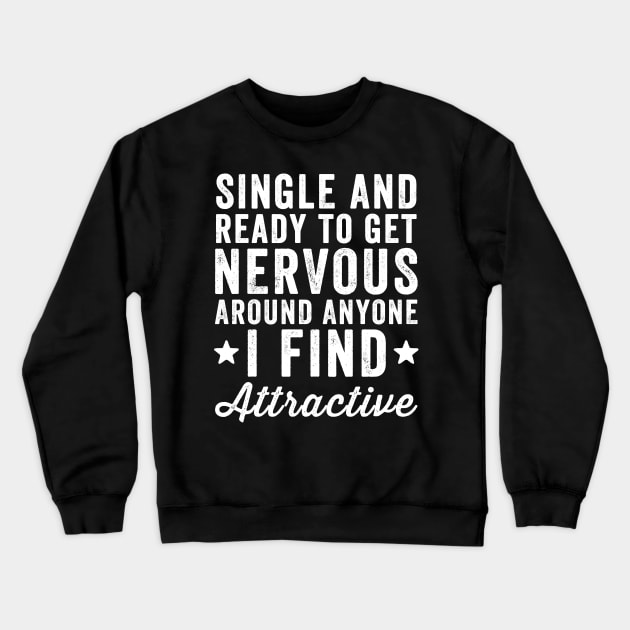 Single and ready to get nervous around anyone I find attractive Crewneck Sweatshirt by captainmood